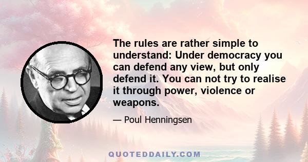 The rules are rather simple to understand: Under democracy you can defend any view, but only defend it. You can not try to realise it through power, violence or weapons.