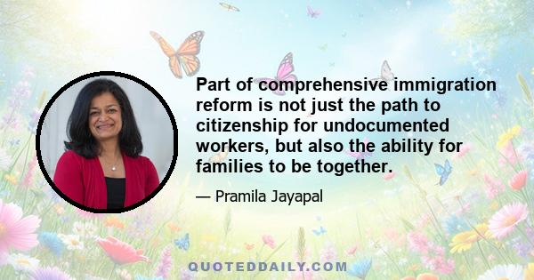 Part of comprehensive immigration reform is not just the path to citizenship for undocumented workers, but also the ability for families to be together.