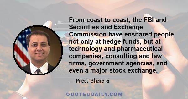 From coast to coast, the FBI and Securities and Exchange Commission have ensnared people not only at hedge funds, but at technology and pharmaceutical companies, consulting and law firms, government agencies, and even a 