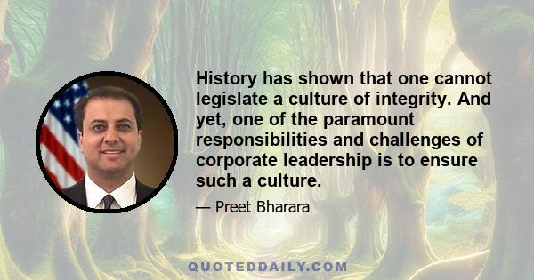 History has shown that one cannot legislate a culture of integrity. And yet, one of the paramount responsibilities and challenges of corporate leadership is to ensure such a culture.