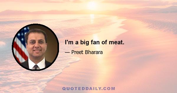 I'm a big fan of meat.