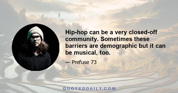 Hip-hop can be a very closed-off community. Sometimes these barriers are demographic but it can be musical, too.