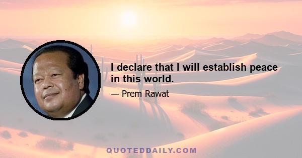 I declare that I will establish peace in this world.