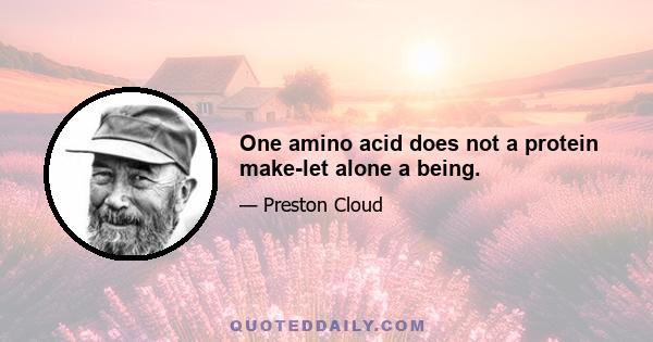 One amino acid does not a protein make-let alone a being.