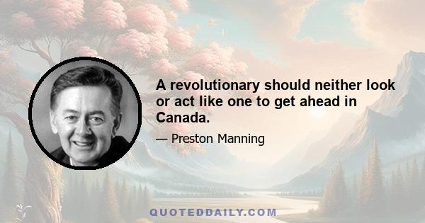 A revolutionary should neither look or act like one to get ahead in Canada.