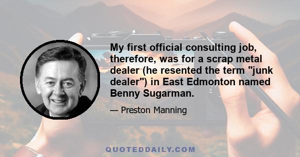 My first official consulting job, therefore, was for a scrap metal dealer (he resented the term junk dealer) in East Edmonton named Benny Sugarman.