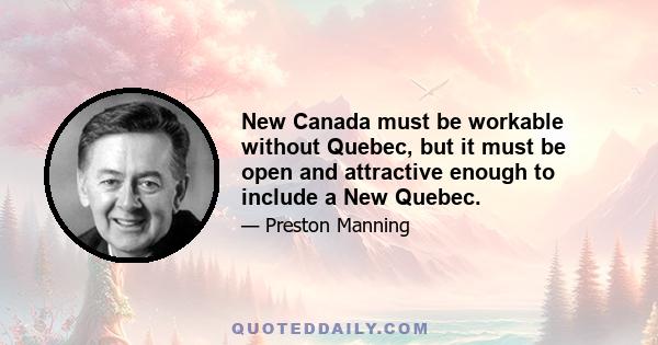 New Canada must be workable without Quebec, but it must be open and attractive enough to include a New Quebec.