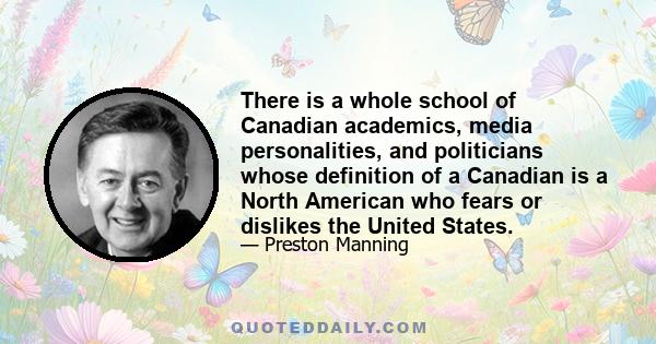 There is a whole school of Canadian academics, media personalities, and politicians whose definition of a Canadian is a North American who fears or dislikes the United States.