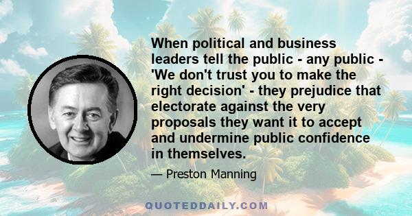 When political and business leaders tell the public - any public - 'We don't trust you to make the right decision' - they prejudice that electorate against the very proposals they want it to accept and undermine public