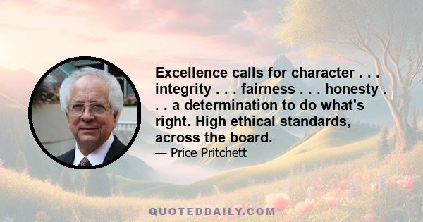 Excellence calls for character . . . integrity . . . fairness . . . honesty . . . a determination to do what's right. High ethical standards, across the board.