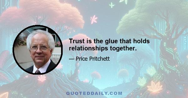 Trust is the glue that holds relationships together.