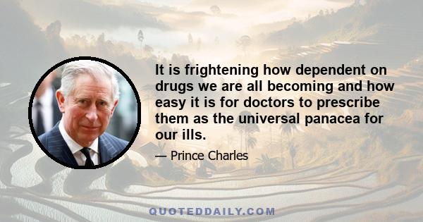 It is frightening how dependent on drugs we are all becoming and how easy it is for doctors to prescribe them as the universal panacea for our ills.