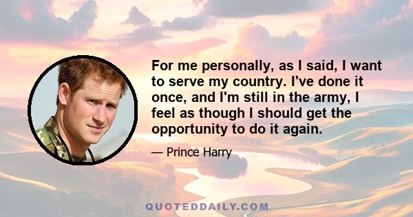 For me personally, as I said, I want to serve my country. I've done it once, and I'm still in the army, I feel as though I should get the opportunity to do it again.