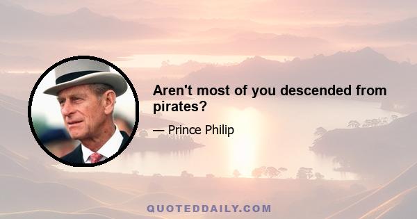 Aren't most of you descended from pirates?