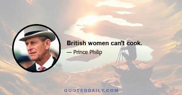 British women can't cook.