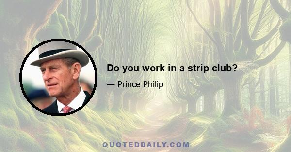 Do you work in a strip club?