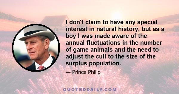 I don't claim to have any special interest in natural history, but as a boy I was made aware of the annual fluctuations in the number of game animals and the need to adjust the cull to the size of the surplus population.