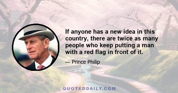 If anyone has a new idea in this country, there are twice as many people who keep putting a man with a red flag in front of it.