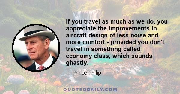 If you travel as much as we do, you appreciate the improvements in aircraft design of less noise and more comfort - provided you don't travel in something called economy class, which sounds ghastly.