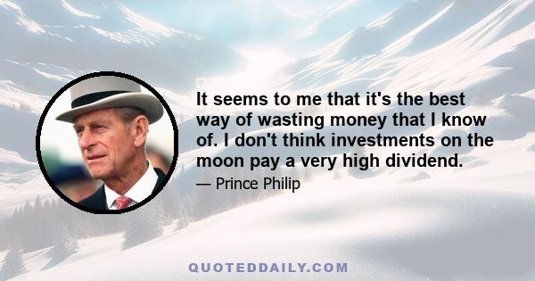 It seems to me that it's the best way of wasting money that I know of. I don't think investments on the moon pay a very high dividend.