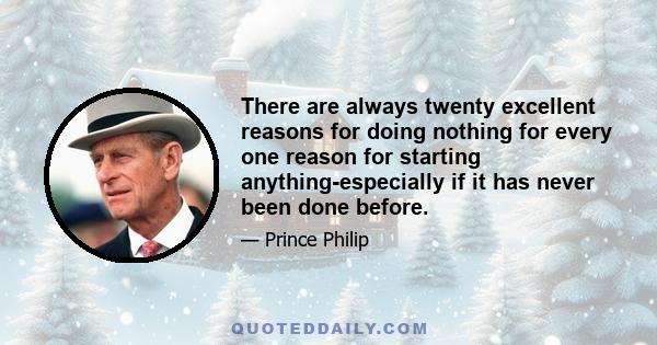 There are always twenty excellent reasons for doing nothing for every one reason for starting anything-especially if it has never been done before.