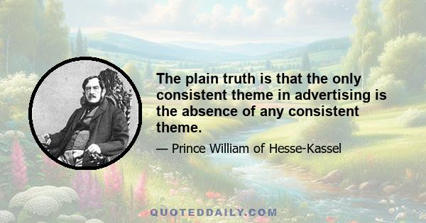 The plain truth is that the only consistent theme in advertising is the absence of any consistent theme.