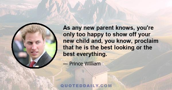 As any new parent knows, you're only too happy to show off your new child and, you know, proclaim that he is the best looking or the best everything.