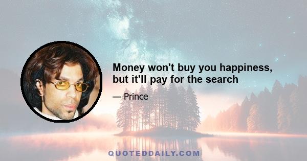 Money won't buy you happiness, but it'll pay for the search