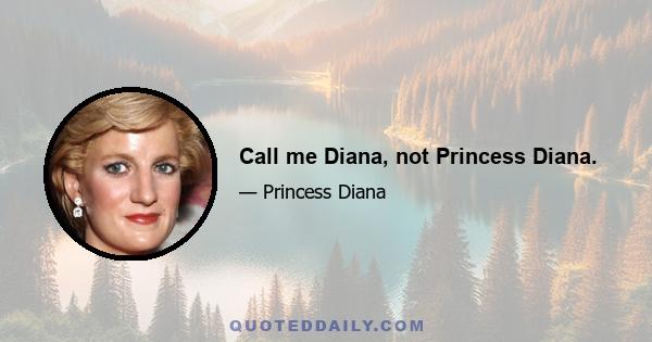 Call me Diana, not Princess Diana.