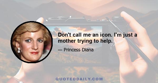 Don't call me an icon. I'm just a mother trying to help.