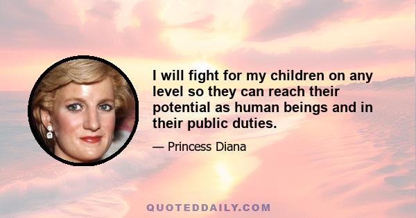 I will fight for my children on any level so they can reach their potential as human beings and in their public duties.