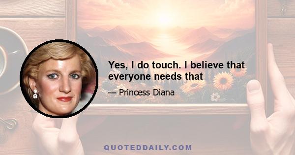 Yes, I do touch. I believe that everyone needs that