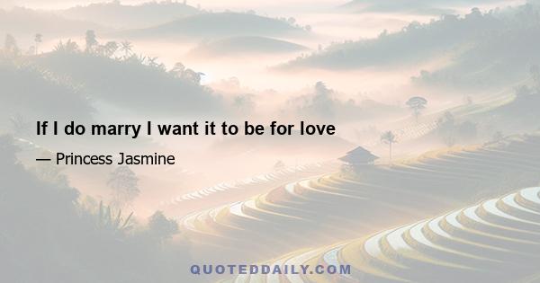 If I do marry I want it to be for love