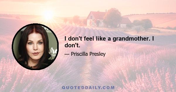 I don't feel like a grandmother. I don't.