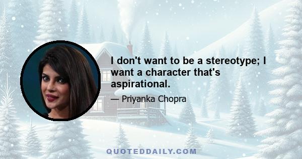 I don't want to be a stereotype; I want a character that's aspirational.