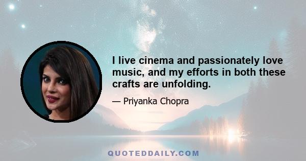 I live cinema and passionately love music, and my efforts in both these crafts are unfolding.