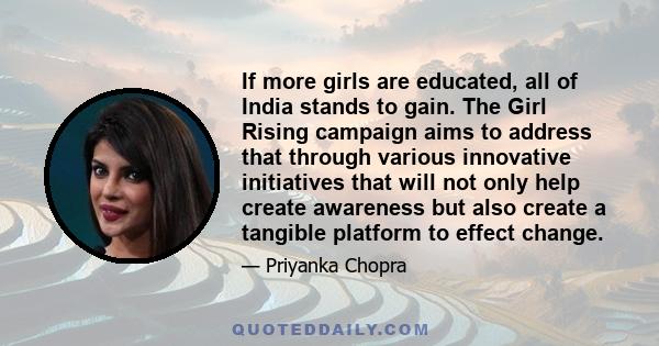 If more girls are educated, all of India stands to gain. The Girl Rising campaign aims to address that through various innovative initiatives that will not only help create awareness but also create a tangible platform