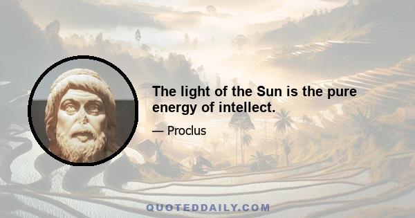 The light of the Sun is the pure energy of intellect.