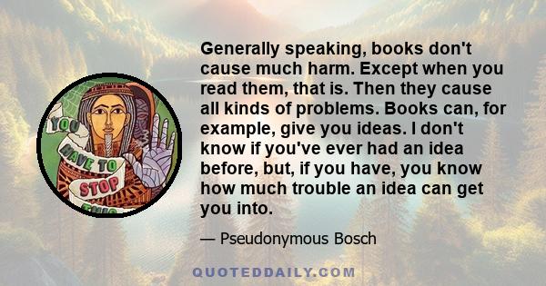 Generally speaking, books don't cause much harm. Except when you read them, that is. Then they cause all kinds of problems.