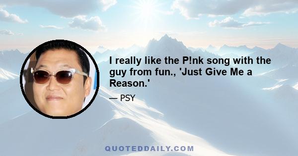 I really like the P!nk song with the guy from fun., 'Just Give Me a Reason.'