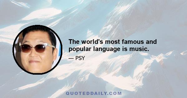 The world's most famous and popular language is music.