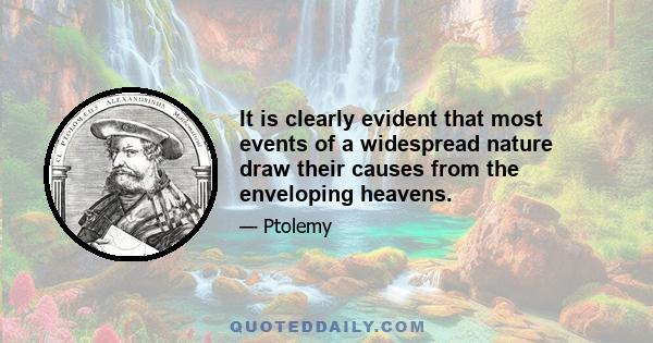 It is clearly evident that most events of a widespread nature draw their causes from the enveloping heavens.