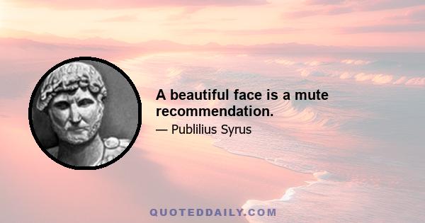 A beautiful face is a mute recommendation.