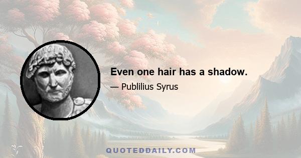 Even one hair has a shadow.