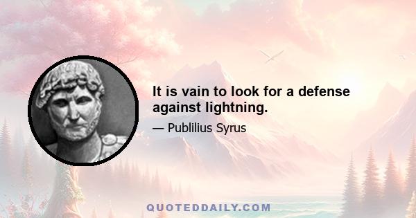 It is vain to look for a defense against lightning.