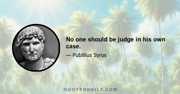 No one should be judge in his own case.