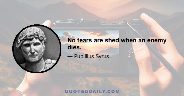 No tears are shed when an enemy dies.