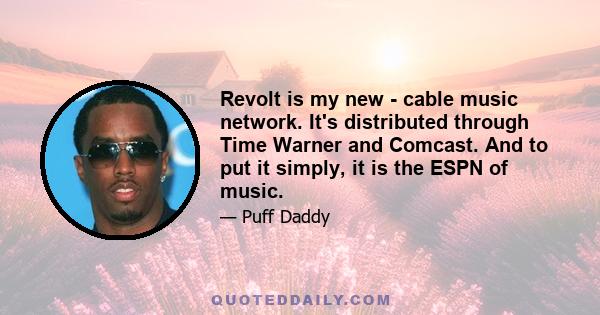 Revolt is my new - cable music network. It's distributed through Time Warner and Comcast. And to put it simply, it is the ESPN of music.