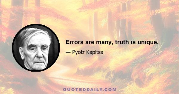 Errors are many, truth is unique.