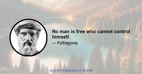 No man is free who cannot control himself.